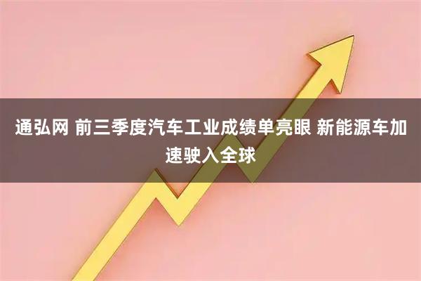 通弘网 前三季度汽车工业成绩单亮眼 新能源车加速驶入全球