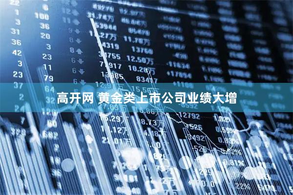 高开网 黄金类上市公司业绩大增