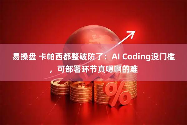 易操盘 卡帕西都整破防了：AI Coding没门槛，可部署环节真嗯啊的难