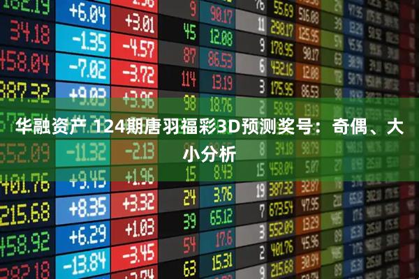 华融资产 124期唐羽福彩3D预测奖号：奇偶、大小分析