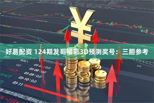 好易配资 124期发哥福彩3D预测奖号：三胆参考