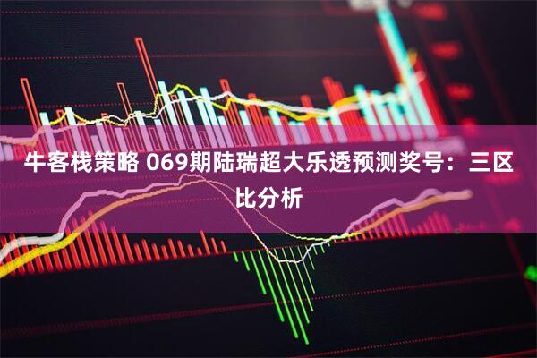 牛客栈策略 069期陆瑞超大乐透预测奖号:三区比分析